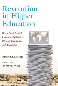 Revolution in Higher Education (How a Small Band of Innovators Will Make College Accessible and Affordable) by Richard A. Demillo, Andrew J. Young, 9780262533614