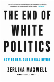 The End of White Politics (How to Heal Our Liberal Divide) - 9780306873638 by Zerlina Maxwell, 9780306873638