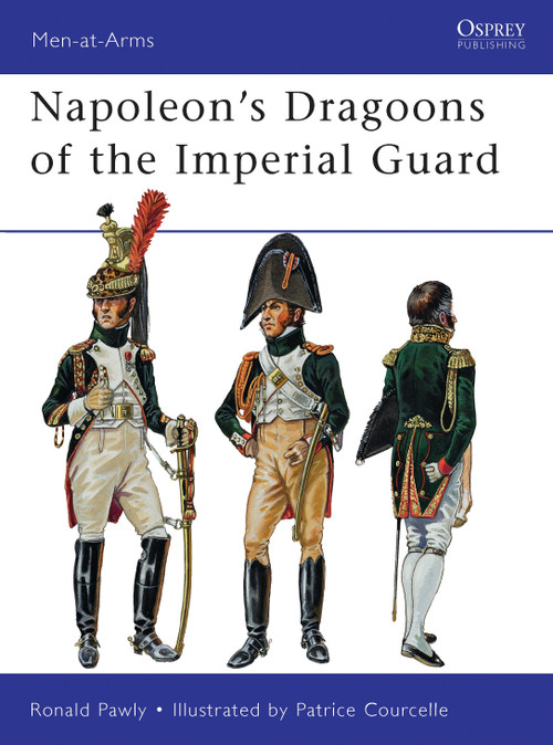 Napoleon's Dragoons of the Imperial Guard by Ronald Pawly, Patrice Courcelle, 9781849088060