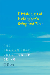 Division III of Heidegger's Being and Time (The Unanswered Question of Being) by Lee Braver, 9780262533683