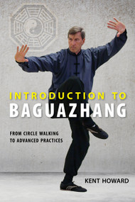 Introduction to Baguazhang (From Circle Walking to Advanced Practices) by Kent Howard, 9781623171049