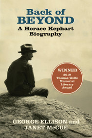 Back of Beyond A Horace Kephart Biography by George Ellison, Janet McCue, Frances Figart, Lisa Hortsman, Daniel Pierce, 9780937207949