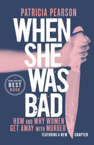 When She Was Bad (How and Why Women Get Away with Murder) - 9780735281097 by Patricia Pearson, 9780735281097
