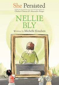 She Persisted: Nellie Bly by Michelle Knudsen, Chelsea Clinton, Alexandra Boiger, Gillian Flint, 9780593115756