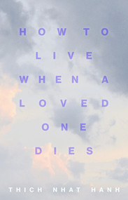 How to Live When a Loved One Dies (Healing Meditations for Grief and Loss) by Thich Nhat Hanh, 9781946764805