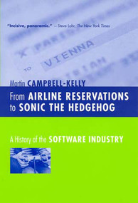 From Airline Reservations to Sonic the Hedgehog (A History of the Software Industry) by Martin Campbell-Kelly, 9780262532624