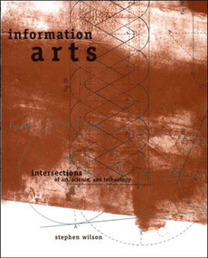 Information Arts (Intersections of Art, Science, and Technology) by Stephen Wilson, 9780262731584