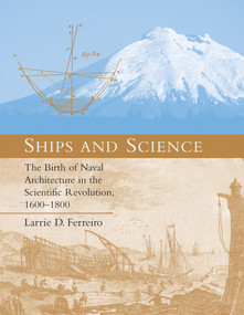 Ships and Science (The Birth of Naval Architecture in the Scientific Revolution, 1600-1800) by Larrie D. Ferreiro, 9780262514156