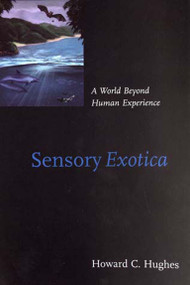 Sensory Exotica (A World beyond Human Experience) by Howard C. Hughes, 9780262582049