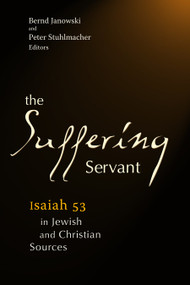 The Suffering Servant (Isaiah 53 in Jewish and Christian Sources) by Bernd Janowski, Peter Stuhlmacher, 9780802808455