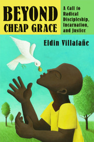 Beyond Cheap Grace (A Call to Radical Discipleship, Incarnation, and Justice) by Eldin Villafane, 9780802863232