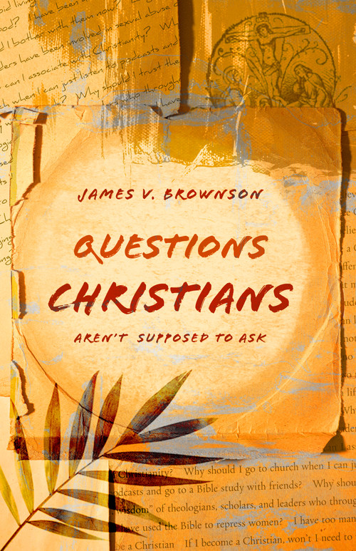 Questions Christians Aren't Supposed to Ask by James V. Brownson, 9780802878410