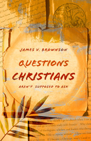 Questions Christians Aren't Supposed to Ask by James V. Brownson, 9780802878410