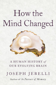 How the Mind Changed (A Human History of Our Evolving Brain) by Joseph Jebelli, 9780316424981