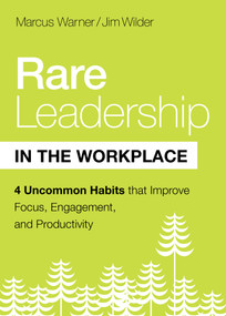 Rare Leadership in the Workplace (Four Uncommon Habits That Improve Focus, Engagement, and Productivity) by Marcus Warner, Jim Wilder, 9780802421906