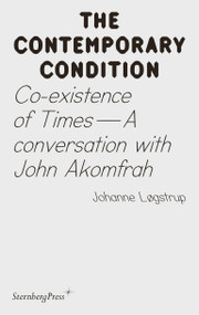 Co-existence of Times (A Conversation with John Akomfrah) by Joahnne Logstrup, 9783956795718