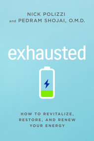 Exhausted (How to Revitalize, Restore, and Renew Your Energy) - 9781401962265 by Nick Polizzi, Pedram Shojai, OMD, 9781401962265