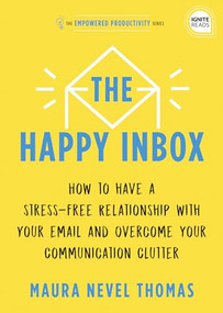 The Happy Inbox (How to Have a Stress-Free Relationship with Your Email and Overcome Your Communication Clutter) by Maura Thomas, 9781728234861