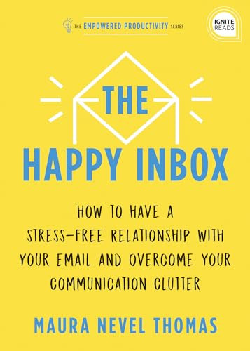 The Happy Inbox (How to Have a Stress-Free Relationship with Your Email and Overcome Your Communication Clutter) by Maura Thomas, 9781728234861