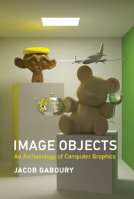 Image Objects (An Archaeology of Computer Graphics) by Jacob Gaboury, 9780262045032