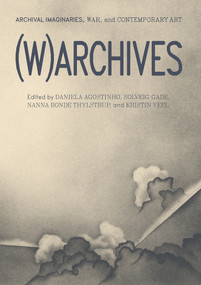 (W)ARCHIVES (Archival Imaginaries, War, and Contemporary Art) by Daniela Agostinho, Solveig Gade, Nanna Bonde Thylstrup, Kristin Veel, 9783956794568