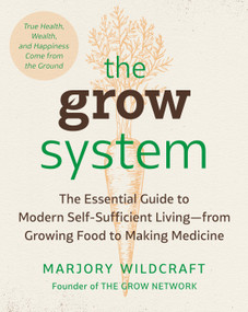 The Grow System (True Health, Wealth, and Happiness Come from the Ground) by Marjory Wildcraft, 9780593330364