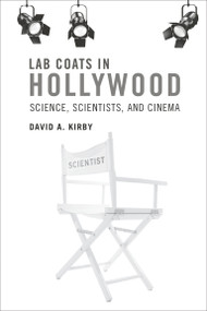 Lab Coats in Hollywood (Science, Scientists, and Cinema) by David A. Kirby, 9780262518703