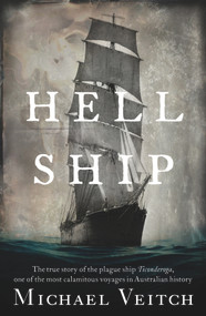Hell Ship (The True Story of the Plague Ship Ticonderoga, One of the Most Calamitous Voyages in Australian History) by Michael Veitch, 9781760877460
