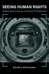 Seeing Human Rights (Video Activism as a Proxy Profession) by Sandra Ristovska, 9780262542531