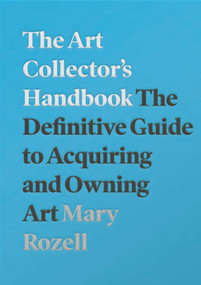The Art Collector's Handbook (The Definitive Guide to Acquiring and Owning Art) by Mary Rozell, Mary Rozell, 9781848224018