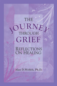 The Journey Through Grief (Reflections on Healing) by Alan Wolfelt, 9781879651111
