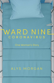 Ward Nine: Coronavirus (One Woman's Story) by Alys Morgan, 9781913640316