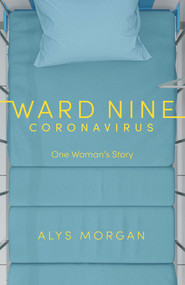 Ward Nine: Coronavirus (One Woman's Story) by Alys Morgan, 9781913640316
