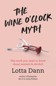 The Wine O'Clock Myth (The Truth You Need To Know About Women and Alcohol) by Lotta Dann, 9781988547220