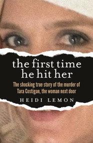 The First Time He Hit Her (The shocking true story of the murder of Tara Costigan, the woman next door) by Heidi Lemon, 9780733643767