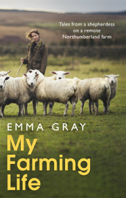 My Farming Life (Tales from a shepherdess on a remote Northumberland farm) by Emma Gray, 9780751582024
