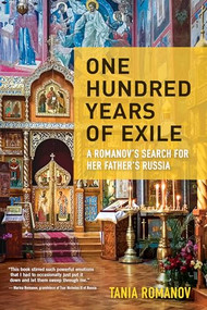 One Hundred Years of Exile (A Romanov's Search for Her Father's Russia) - 9781609521974 by Tania Romanov, 9781609521974
