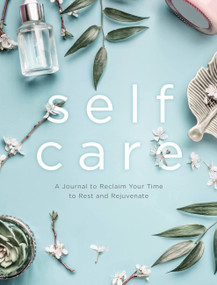 Self Care (A Journal to Reclaim Your Time to Rest and Rejuvenate) by Editors of Chartwell Books, 9780785839248