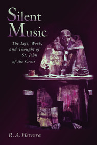 Silent Music (The Life, Work, and Thought of St. John of the Cross) by R. A. Herrera, 9780802824950