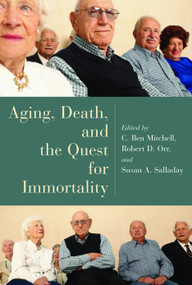Aging, Death, and the Quest for Immortality by C. Ben Mitchell, Robert D. Orr, Susan Salladay, 9780802827845