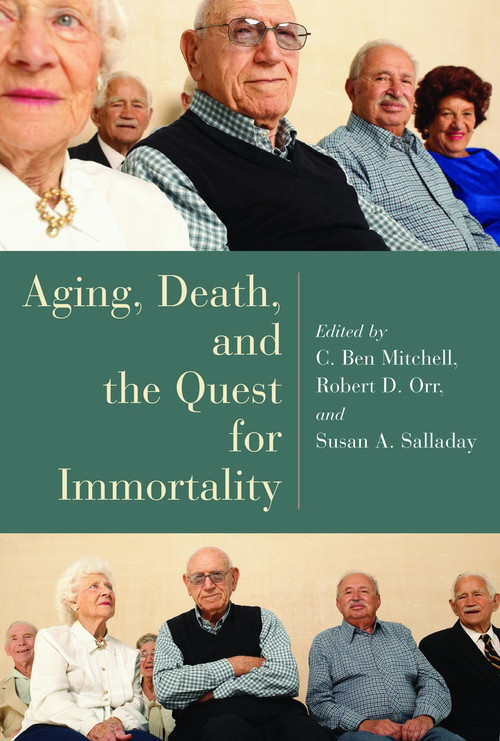 Aging, Death, and the Quest for Immortality by C. Ben Mitchell, Robert D. Orr, Susan Salladay, 9780802827845