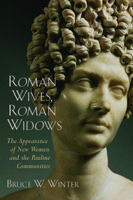Roman Wives, Roman Widows (The Appearance of New Women and the Pauline Communities) by Bruce W. Winter, 9780802849717