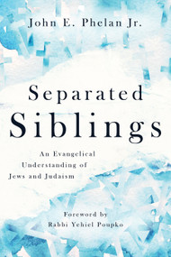 Separated Siblings (An Evangelical Understanding of Jews and Judaism) by John E. Phelan, Yehiel Poupko, 9780802874559