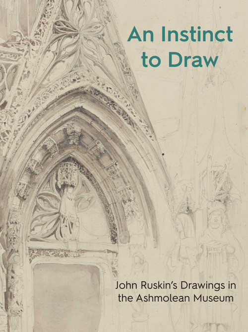 An Instinct to Draw (John Ruskin's Drawings in the Ashmolean Museum) by Stephen Wildman, 9781910807453
