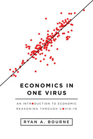 Economics in One Virus (An Introduction to Economic Reasoning through COVID-19) by Ryan A. Bourne, 9781952223068
