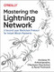 Mastering the Lightning Network (A Second Layer Blockchain Protocol for Instant Bitcoin Payments) by Andreas M. Antonopoulos, Olaoluwa Osuntokun, René Pickhardt, 9781492054863