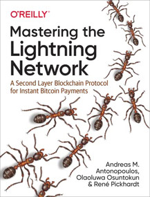 Mastering the Lightning Network (A Second Layer Blockchain Protocol for Instant Bitcoin Payments) by Andreas M. Antonopoulos, Olaoluwa Osuntokun, Rene Pickhardt, 9781492054863