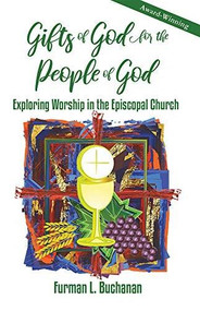 Gifts of God for the People of God (Exploring Worship in the Episcopal Church) by Furman L. Buchanan, 9780880284660
