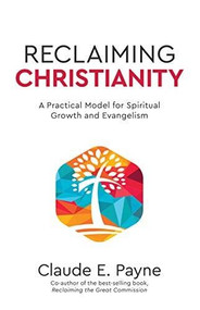 Reclaiming Christianity (A Practical Model for Spiritual Growth and Evangelism) by Claude Payne, 9780880284622