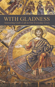 With Gladness (Answering God's Call in Our Everyday Lives) by Christopher H. Martin, 9780880284967